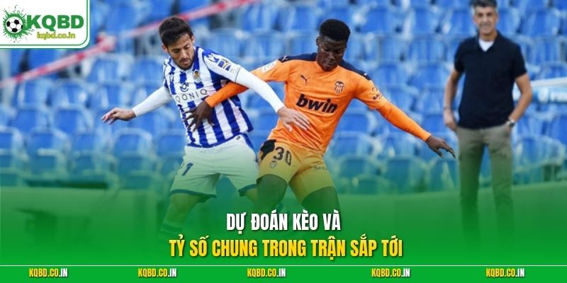 Dự đoán kèo và tỷ số chung trong trận sắp tới