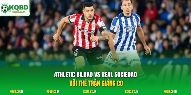 Athletic Bilbao vs Real Sociedad với thế trận giằng co