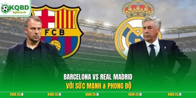 Barcelona vs Real Madrid với sức mạnh & phong độ