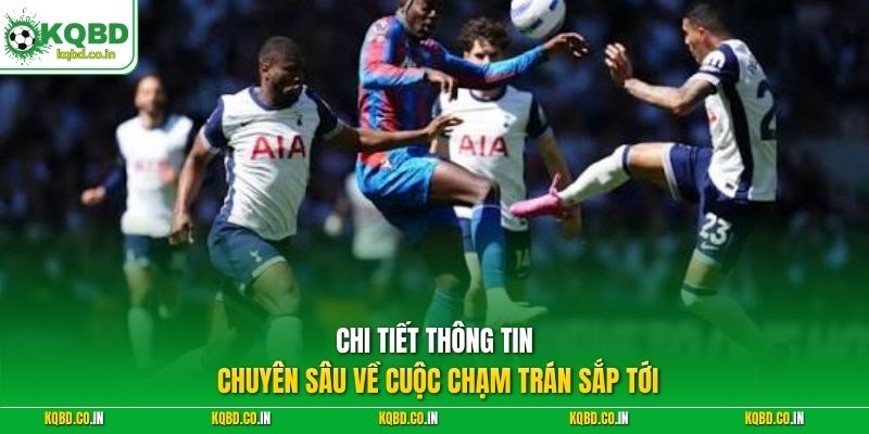 Chi tiết thông tin chuyên sâu về cuộc chạm trán sắp tới