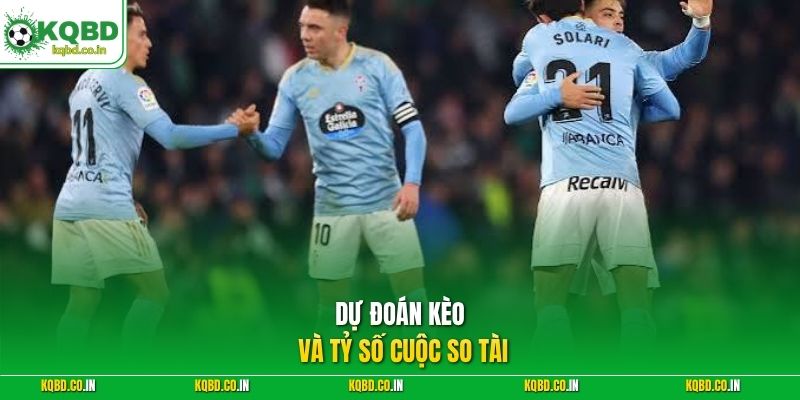 Dự đoán kèo và tỷ số cuộc so tài